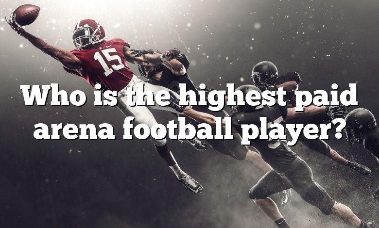 Who is the highest paid arena football player?