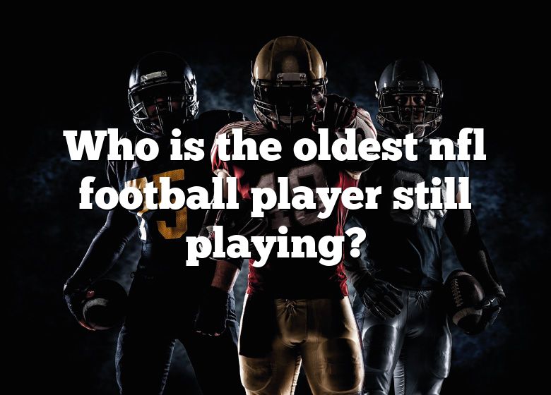 Who Is The Oldest Nfl Football Player Still Playing? DNA Of SPORTS