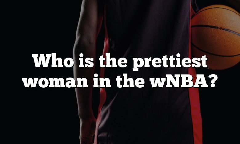 Who is the prettiest woman in the wNBA?