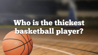 Who is the thickest basketball player?