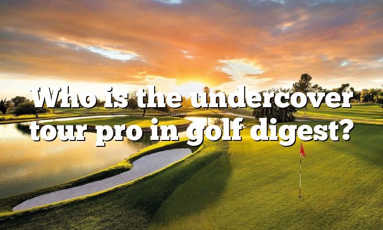 Who is the undercover tour pro in golf digest?