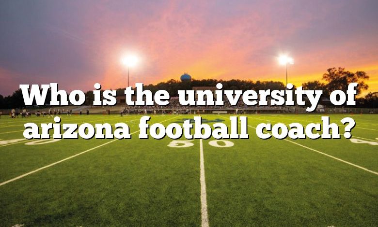 Who is the university of arizona football coach?