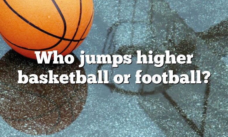 Who jumps higher basketball or football?