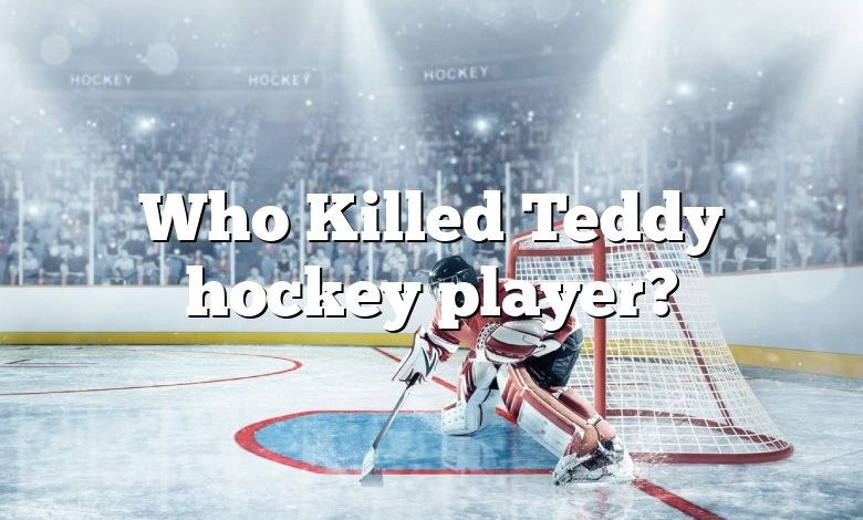 Who Killed Teddy hockey player?