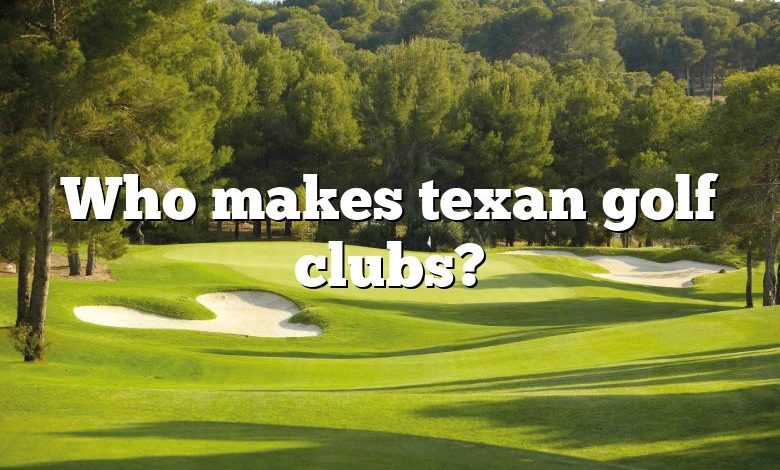 Who makes texan golf clubs?