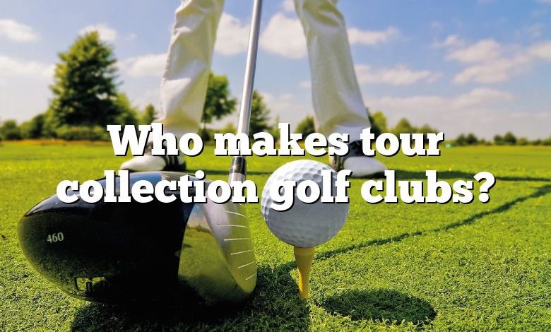 Who makes tour collection golf clubs?