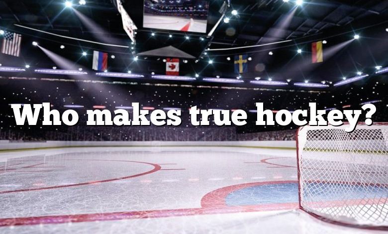 Who makes true hockey?