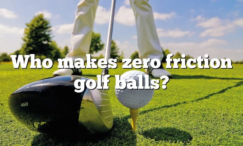 Who makes zero friction golf balls?