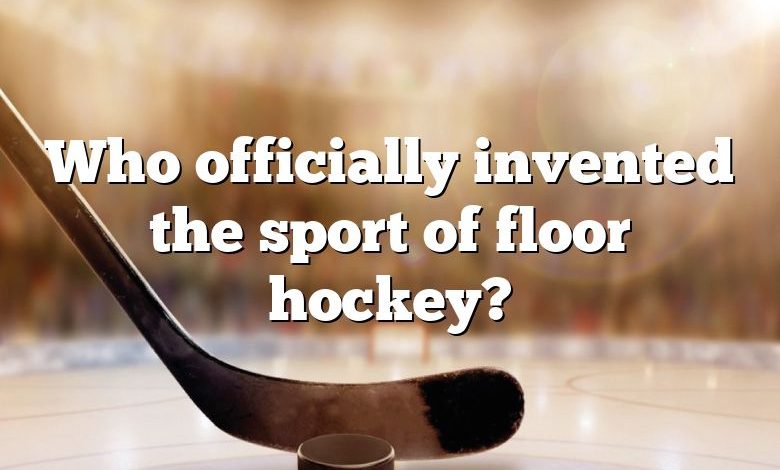 Who officially invented the sport of floor hockey?