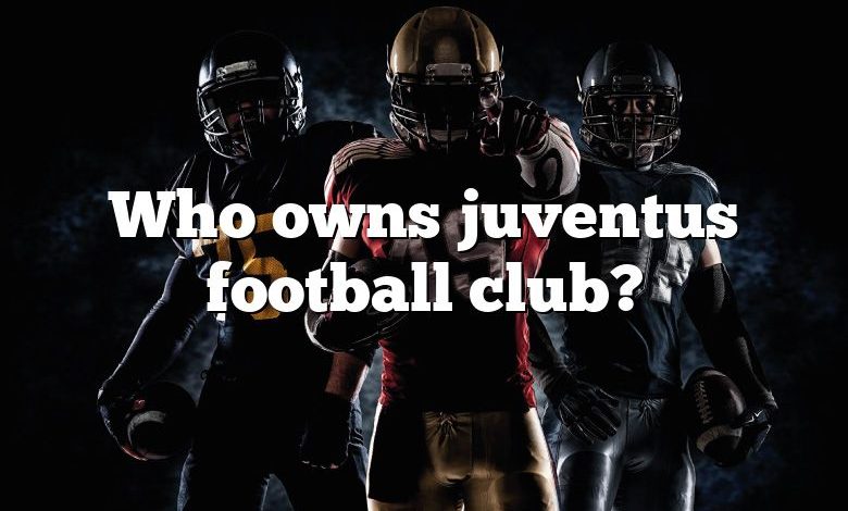 Who owns juventus football club?