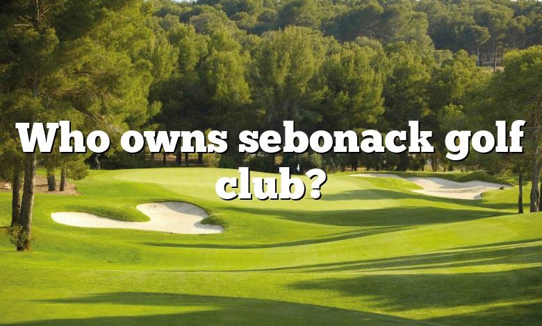 Who owns sebonack golf club?