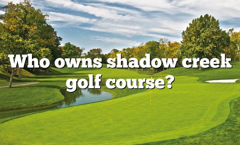 Who owns shadow creek golf course?