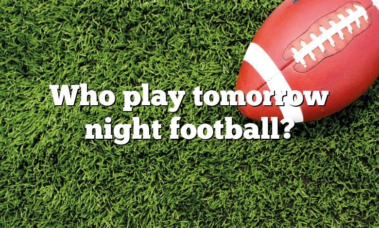 Who play tomorrow night football?