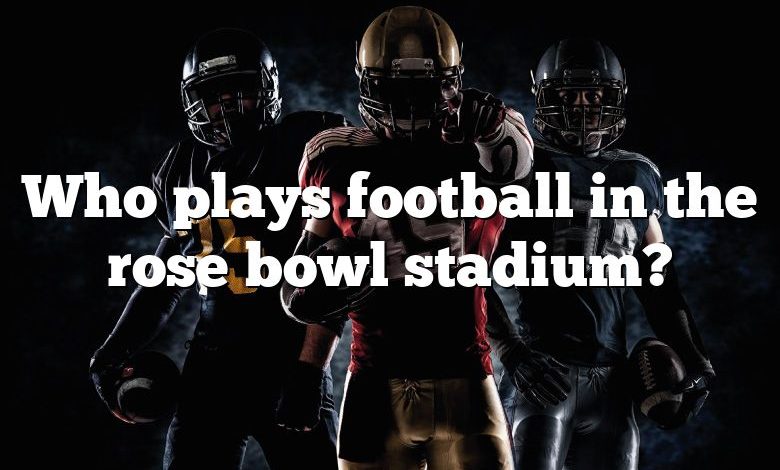 Who plays football in the rose bowl stadium?