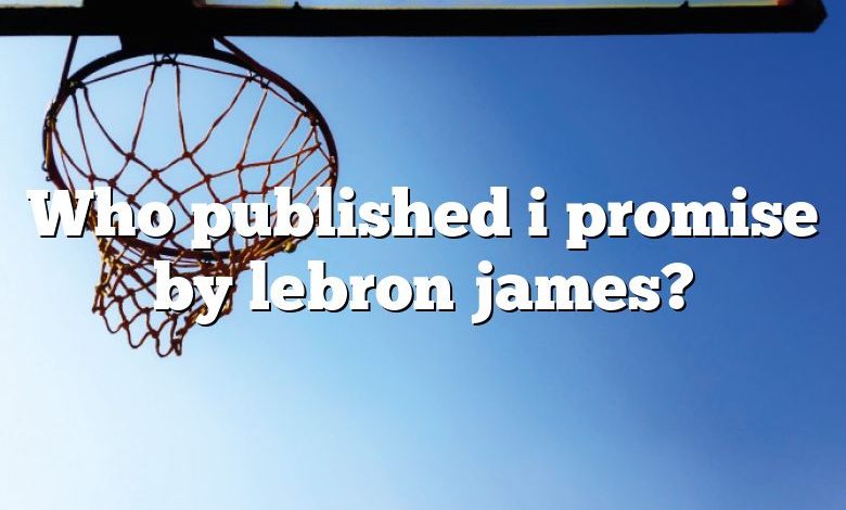 Who published i promise by lebron james?