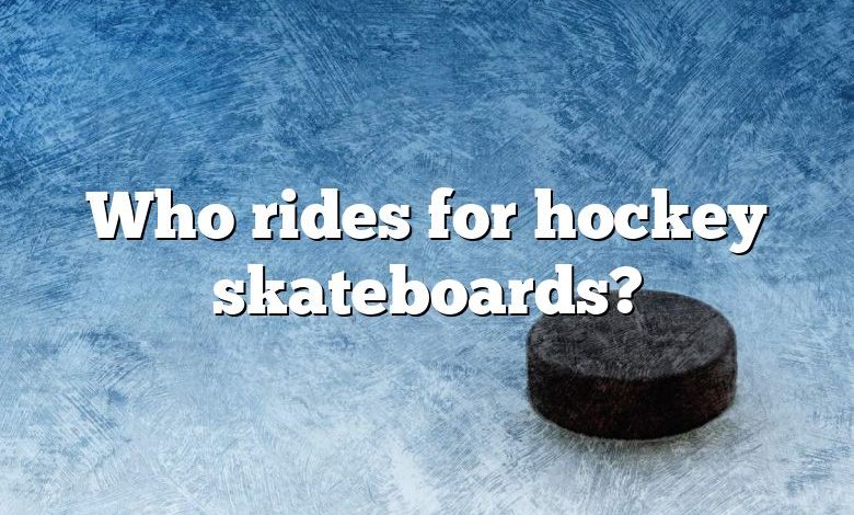 Who rides for hockey skateboards?