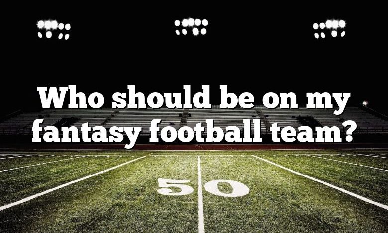 Who should be on my fantasy football team?