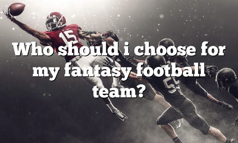 Who should i choose for my fantasy football team?