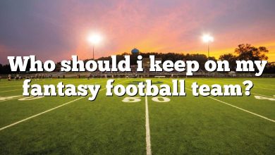 Who should i keep on my fantasy football team?