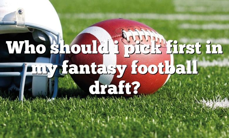 Who should i pick first in my fantasy football draft?