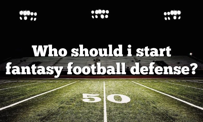 Who should i start fantasy football defense?