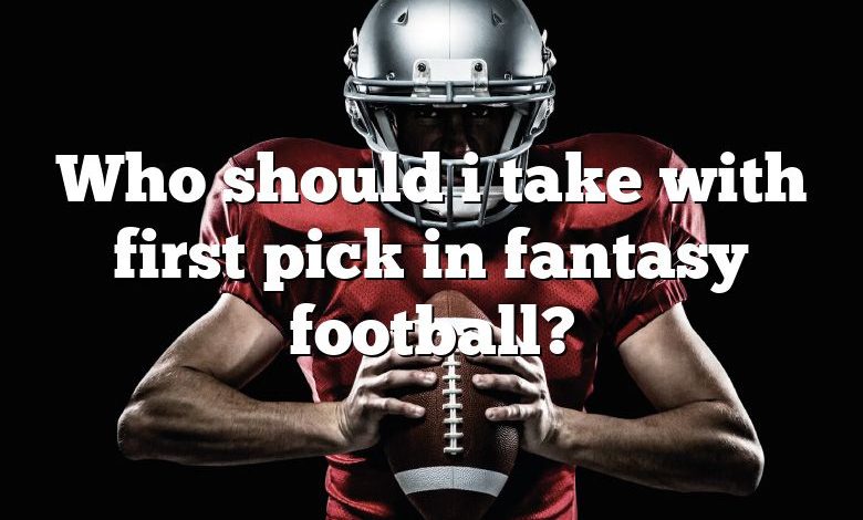 Who should i take with first pick in fantasy football?