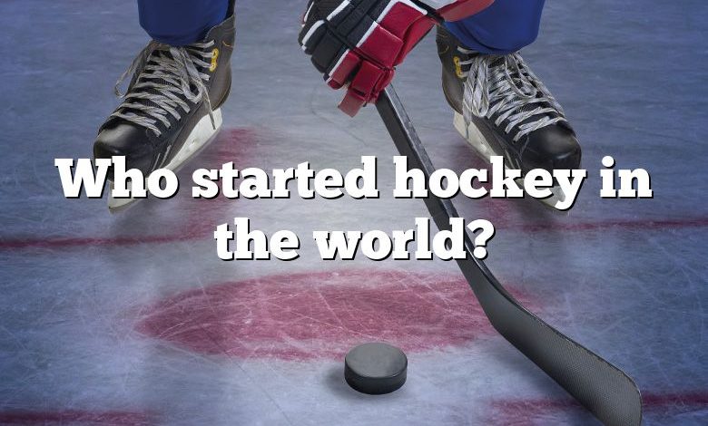 Who started hockey in the world?