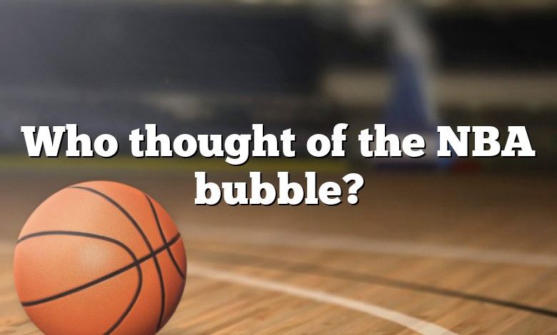 Who thought of the NBA bubble?