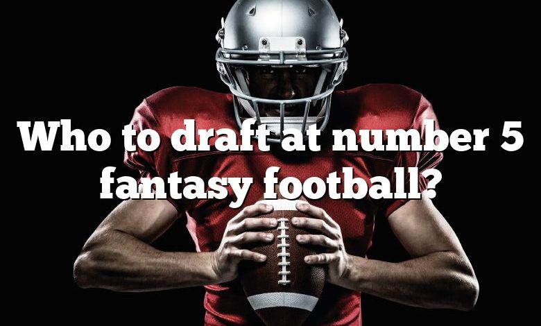 Who to draft at number 5 fantasy football?