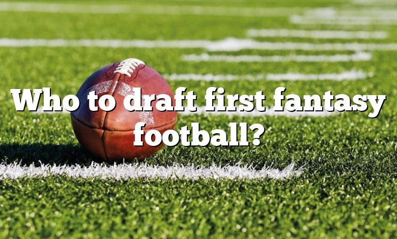 Who to draft first fantasy football?