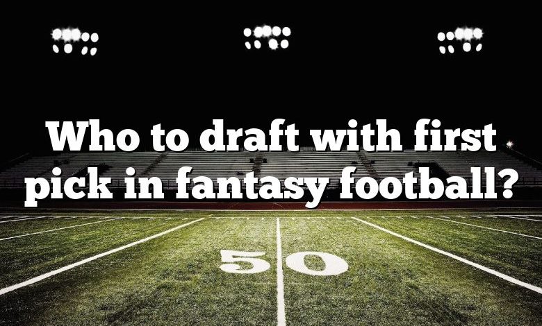 Who to draft with first pick in fantasy football?