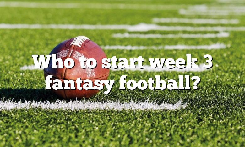 Who to start week 3 fantasy football?