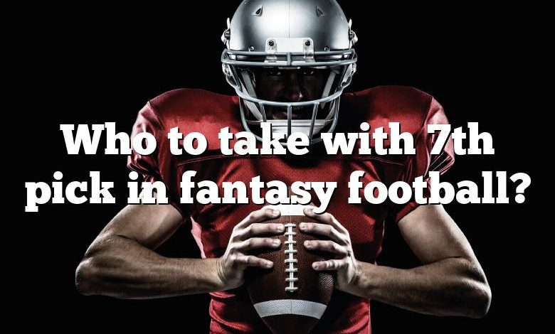 Who to take with 7th pick in fantasy football?