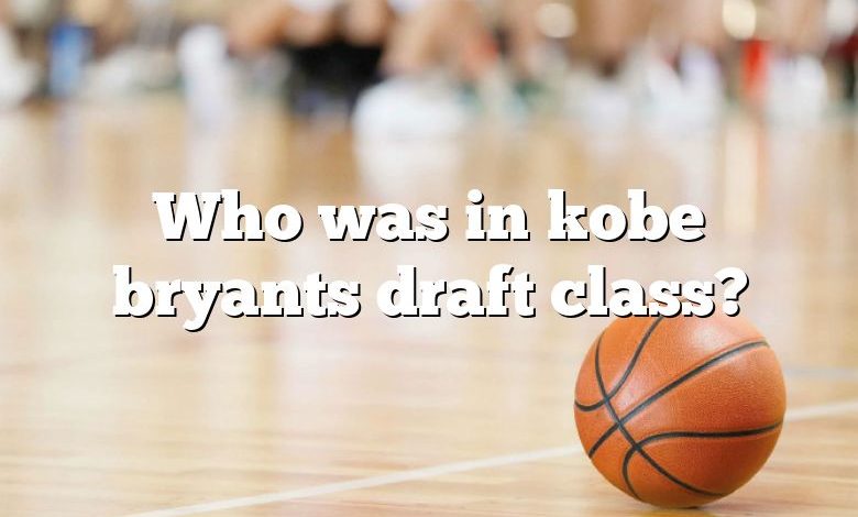 Who was in kobe bryants draft class?