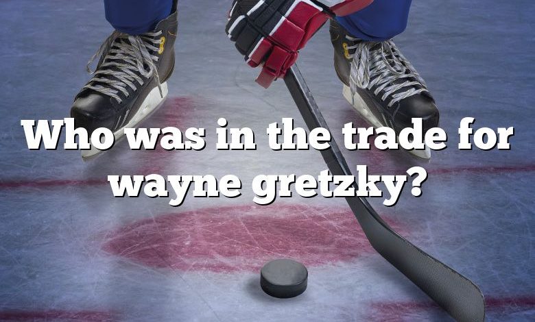 Who was in the trade for wayne gretzky?