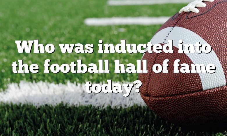 Who was inducted into the football hall of fame today?