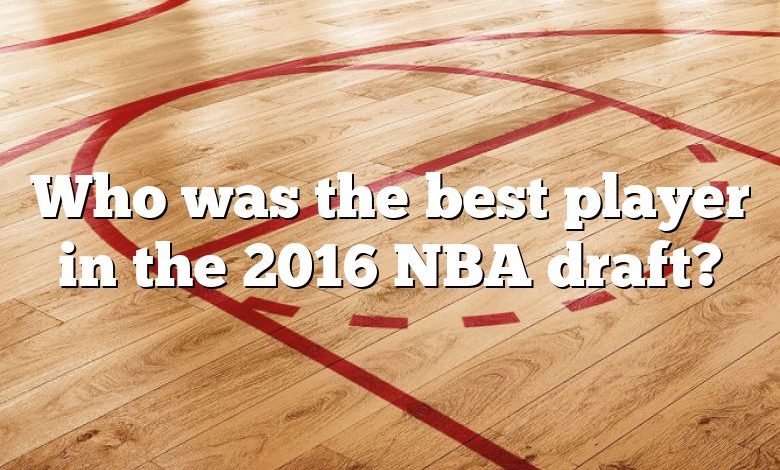 Who was the best player in the 2016 NBA draft?