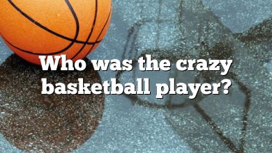 Who was the crazy basketball player?