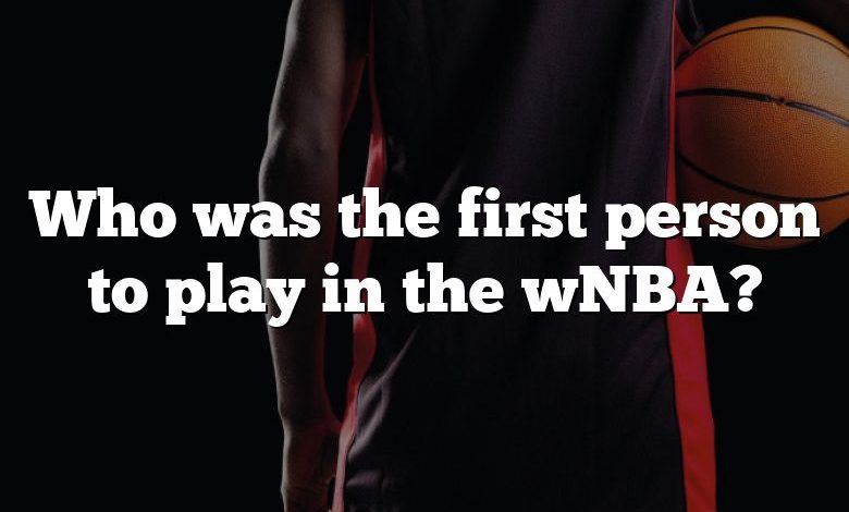 Who was the first person to play in the wNBA?