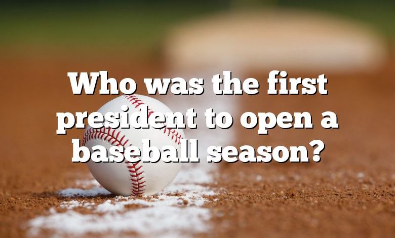 Who was the first president to open a baseball season?