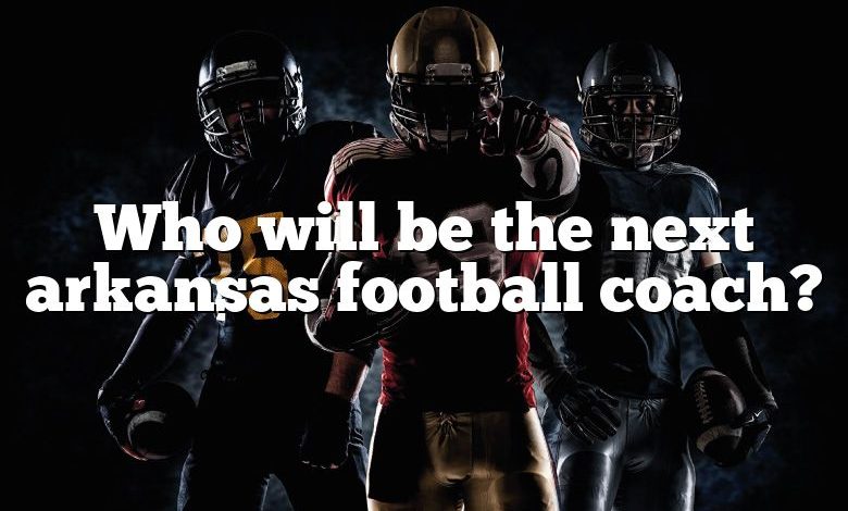 Who will be the next arkansas football coach?
