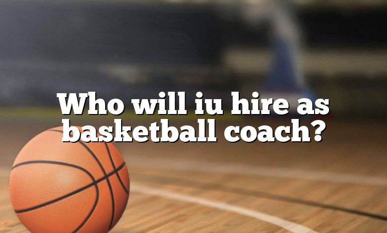 Who will iu hire as basketball coach?