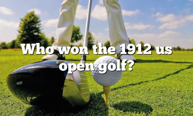 Who won the 1912 us open golf?