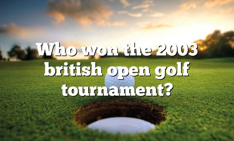 Who won the 2003 british open golf tournament?