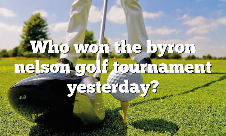 Who won the byron nelson golf tournament yesterday?