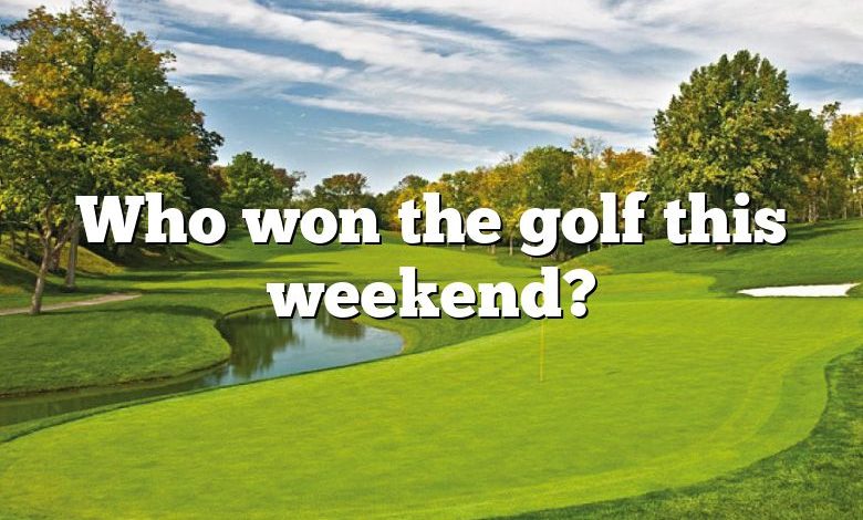 Who won the golf this weekend?