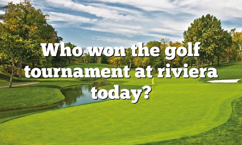 Who won the golf tournament at riviera today?