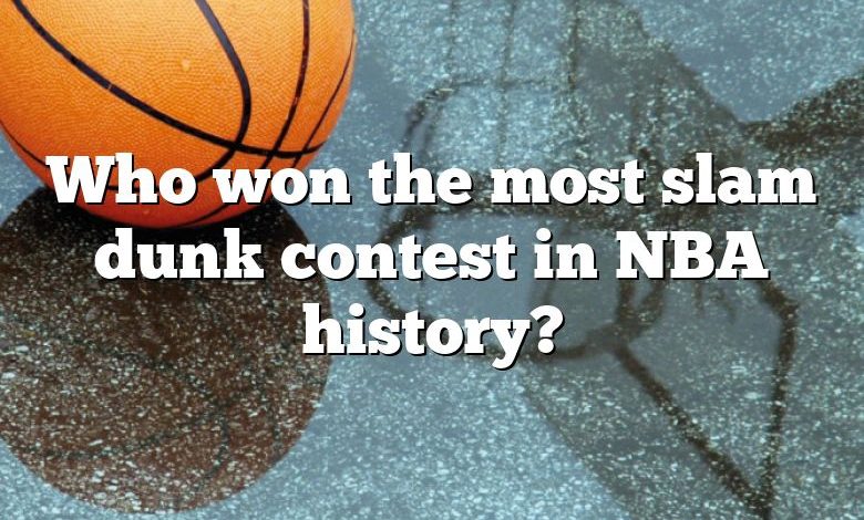 Who won the most slam dunk contest in NBA history?