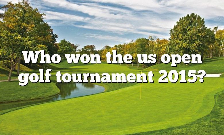 Who won the us open golf tournament 2015?