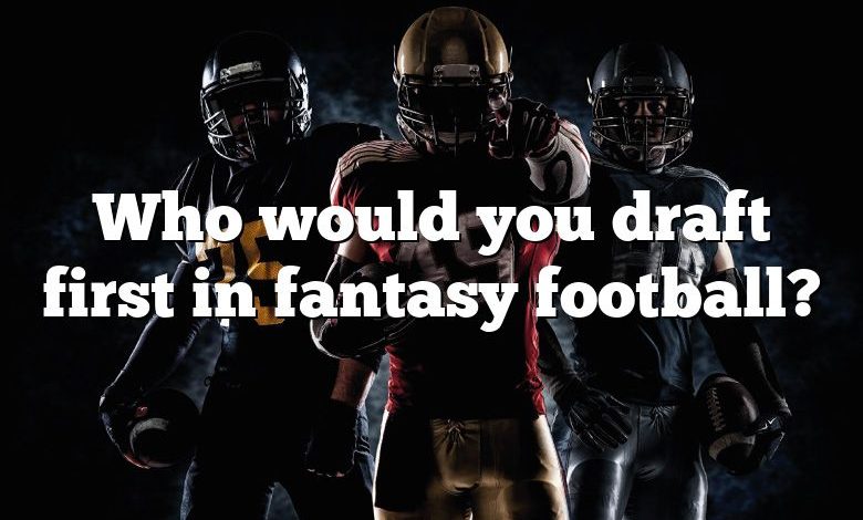 Who would you draft first in fantasy football?